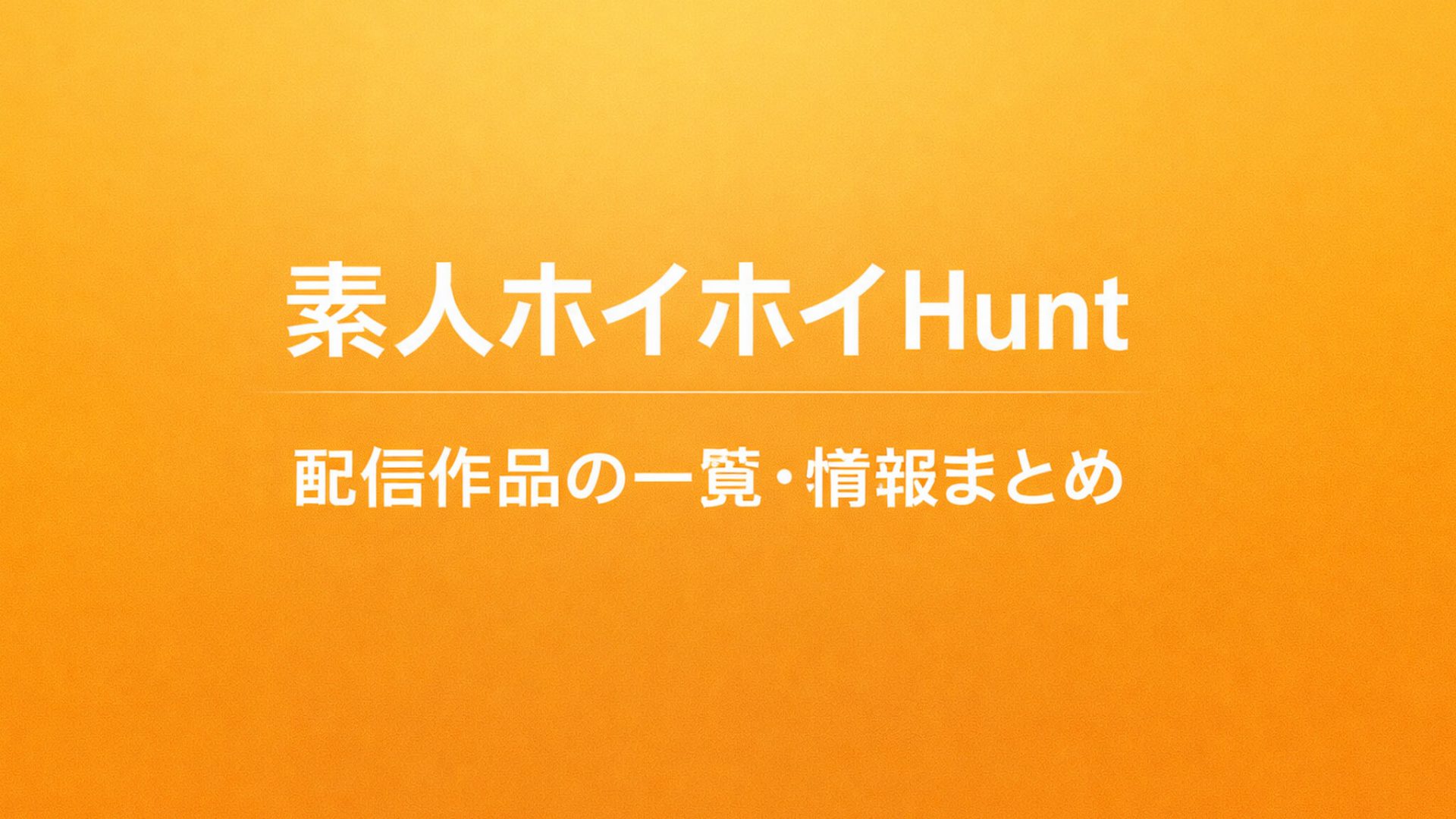 素人ホイホイHunt｜配信作品一覧・情報まとめ