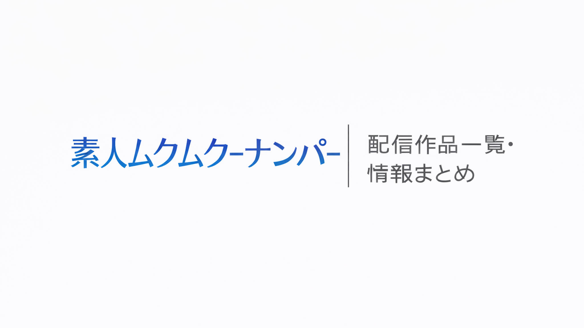 素人ムクムク-ナンパ-｜配信作品一覧・情報まとめ